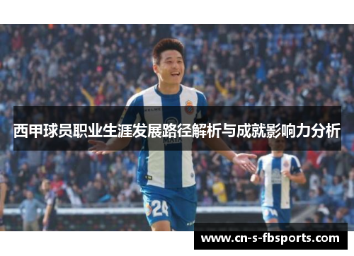 西甲球员职业生涯发展路径解析与成就影响力分析 西甲球员职业生涯发展路径解析与成就影响力分析