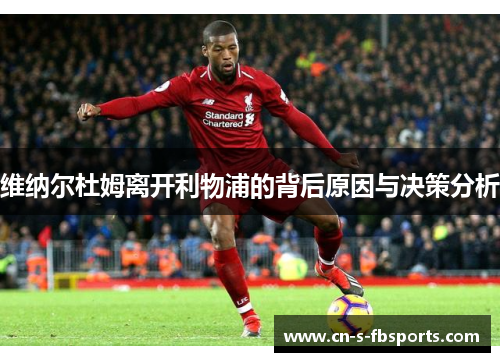 维纳尔杜姆离开利物浦的背后原因与决策分析