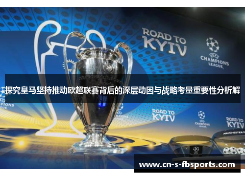 探究皇马坚持推动欧超联赛背后的深层动因与战略考量重要性分析解 探究皇马坚持推动欧超联赛背后的深层动因与战略考量重要性分析解