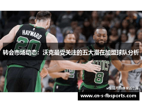 转会市场动态：沃克最受关注的五大潜在加盟球队分析