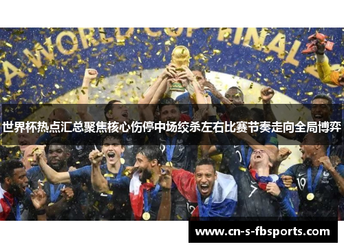 世界杯热点汇总聚焦核心伤停中场绞杀左右比赛节奏走向全局博弈 世界杯热点汇总聚焦核心伤停中场绞杀左右比赛节奏走向全局博弈