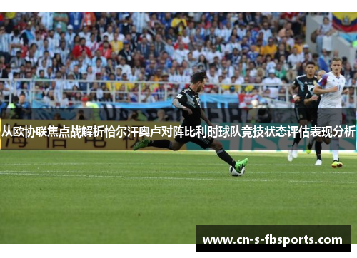从欧协联焦点战解析恰尔汗奥卢对阵比利时球队竞技状态评估表现分析