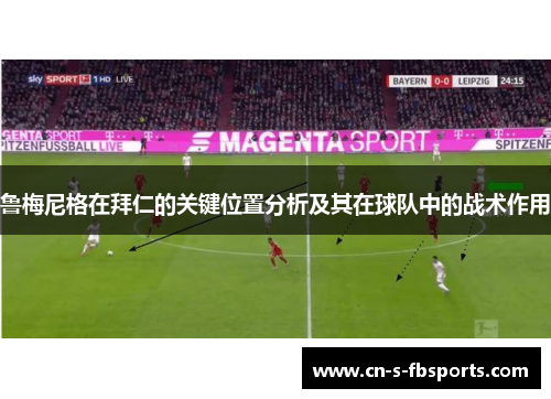 鲁梅尼格在拜仁的关键位置分析及其在球队中的战术作用