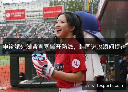 申裕斌外脚背直塞撕开防线，韩国进攻瞬间提速